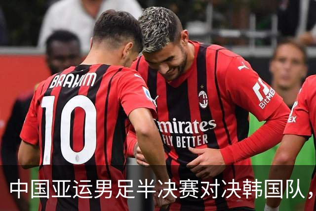 中国亚运男足半决赛对决韩国队，迎来强敌考验